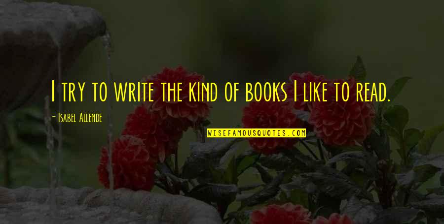 Allende Isabel Quotes By Isabel Allende: I try to write the kind of books