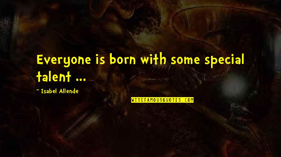 Allende Isabel Quotes By Isabel Allende: Everyone is born with some special talent ...