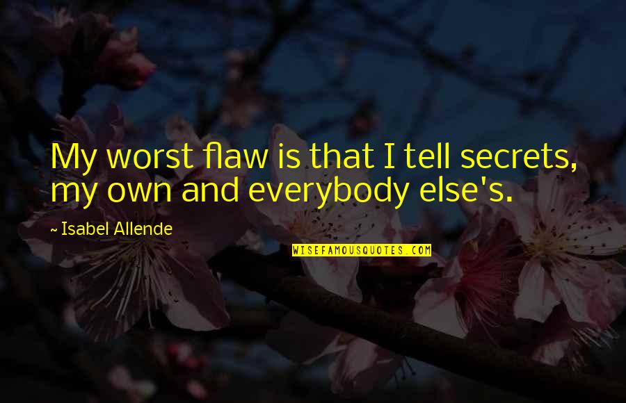 Allende Isabel Quotes By Isabel Allende: My worst flaw is that I tell secrets,