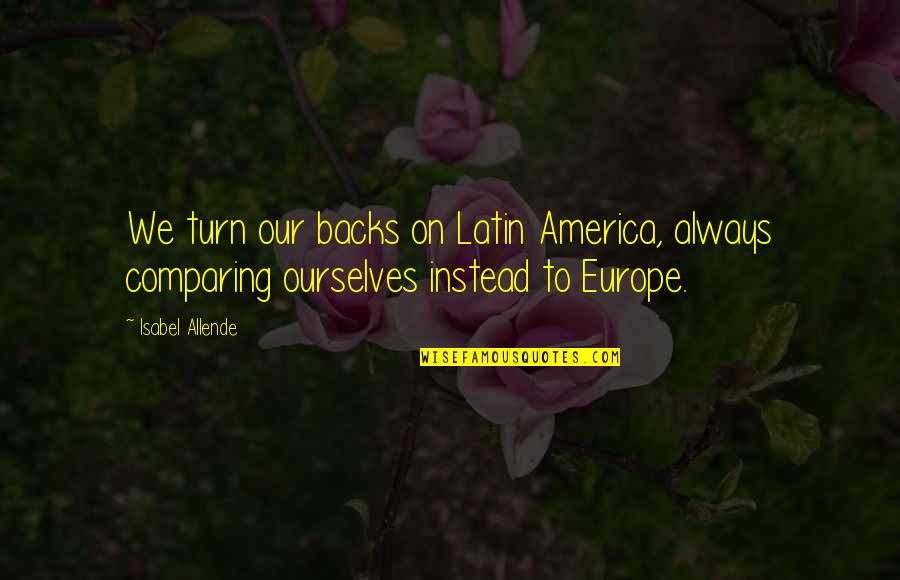 Allende Isabel Quotes By Isabel Allende: We turn our backs on Latin America, always