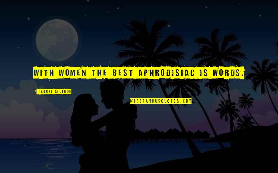 Allende Isabel Quotes By Isabel Allende: With women the best aphrodisiac is words.