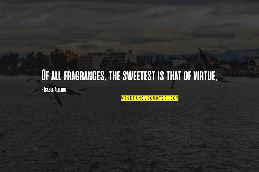 Allende Isabel Quotes By Isabel Allende: Of all fragrances, the sweetest is that of