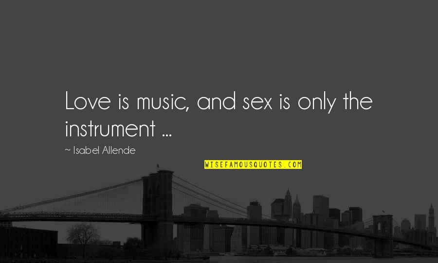 Allende Isabel Quotes By Isabel Allende: Love is music, and sex is only the
