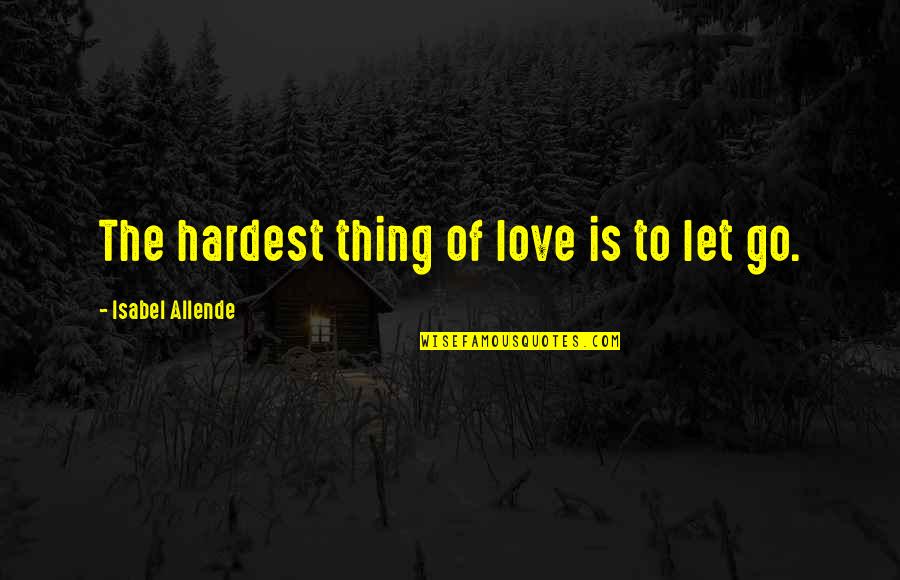 Allende Isabel Quotes By Isabel Allende: The hardest thing of love is to let