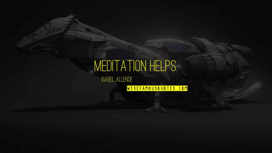 Allende Quotes By Isabel Allende: Meditation helps. Allende Quotes By Isabel Allende: Meditation helps.
