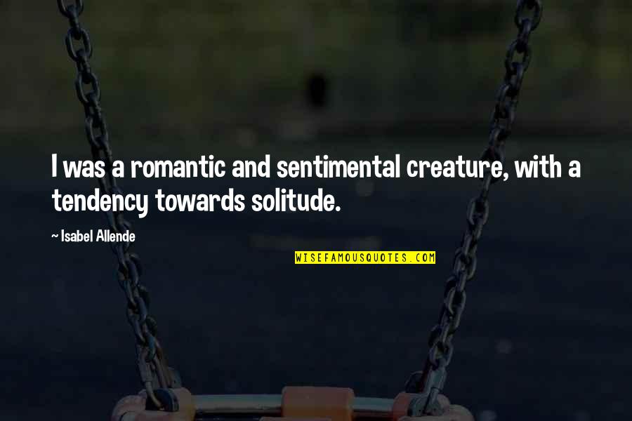 Allende Quotes By Isabel Allende: I was a romantic and sentimental creature, with