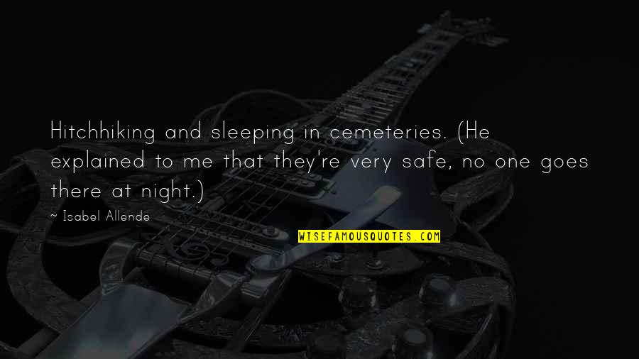 Allende Quotes By Isabel Allende: Hitchhiking and sleeping in cemeteries. (He explained to Allende Quotes By Isabel Allende: Hitchhiking and sleeping in cemeteries. (He explained to