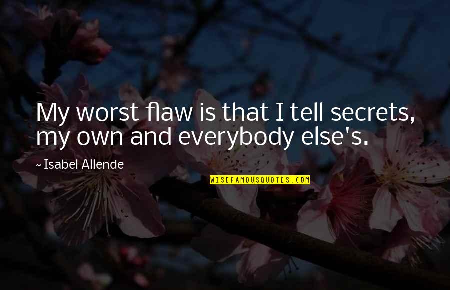 Allende Quotes By Isabel Allende: My worst flaw is that I tell secrets, Allende Quotes By Isabel Allende: My worst flaw is that I tell secrets,