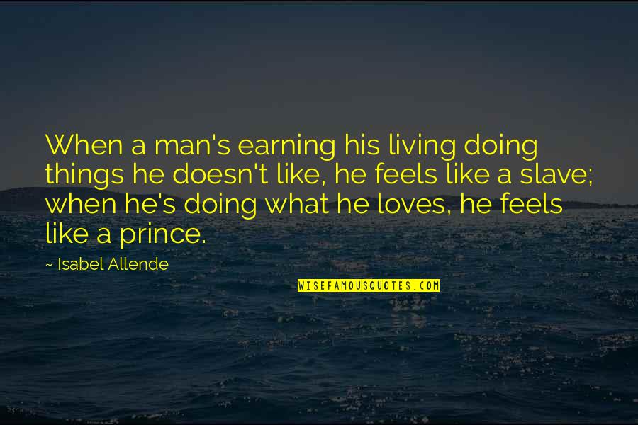Allende Quotes By Isabel Allende: When a man's earning his living doing things Allende Quotes By Isabel Allende: When a man's earning his living doing things