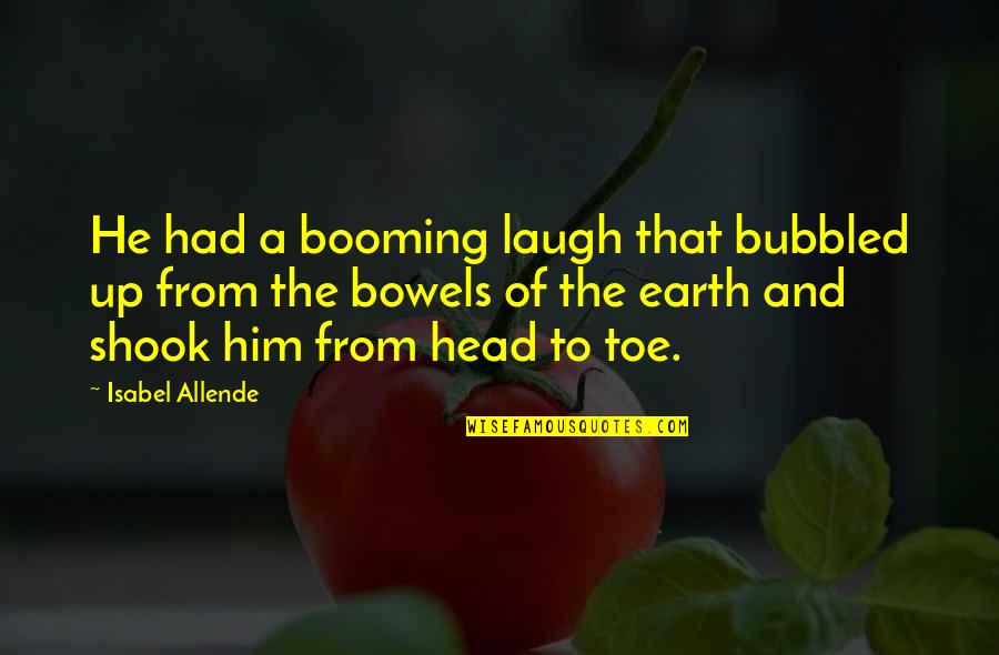 Allende Quotes By Isabel Allende: He had a booming laugh that bubbled up Allende Quotes By Isabel Allende: He had a booming laugh that bubbled up