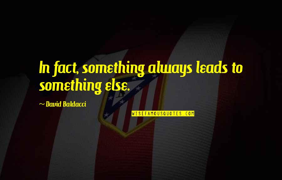 Allender Girl Quotes By David Baldacci: In fact, something always leads to something else.