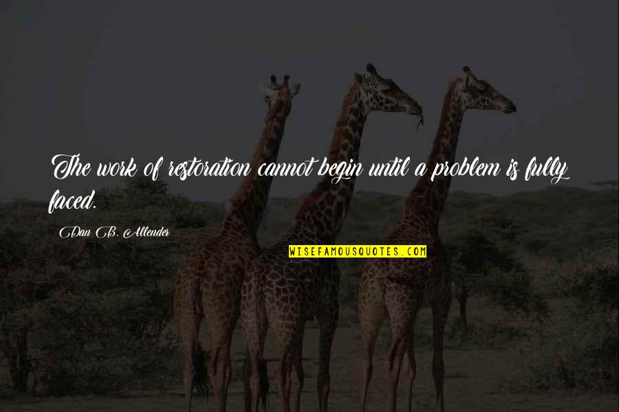 Allender Quotes By Dan B. Allender: The work of restoration cannot begin until a Allender Quotes By Dan B. Allender: The work of restoration cannot begin until a