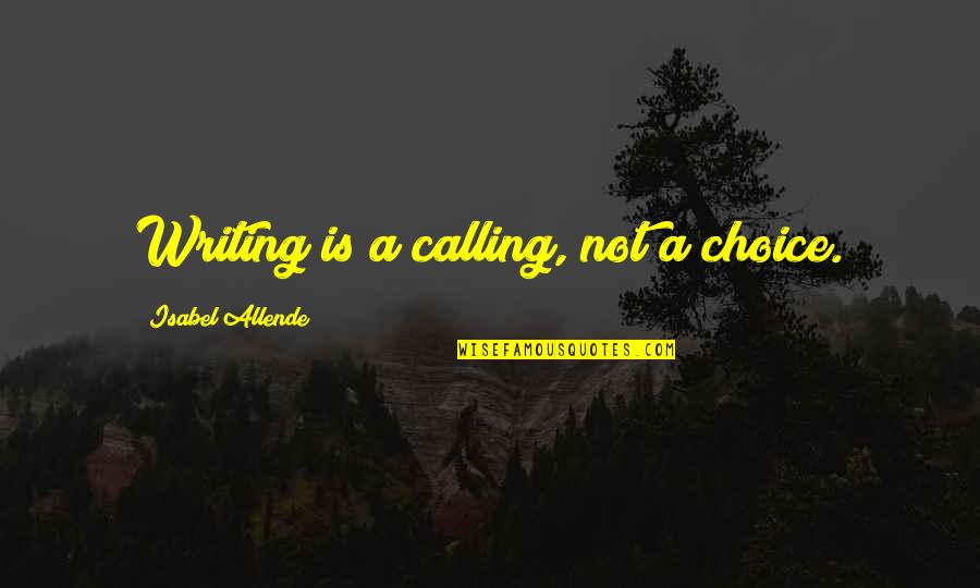 Allende's Quotes By Isabel Allende: Writing is a calling, not a choice.