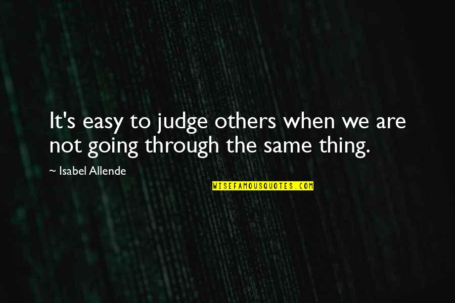 Allende's Quotes By Isabel Allende: It's easy to judge others when we are