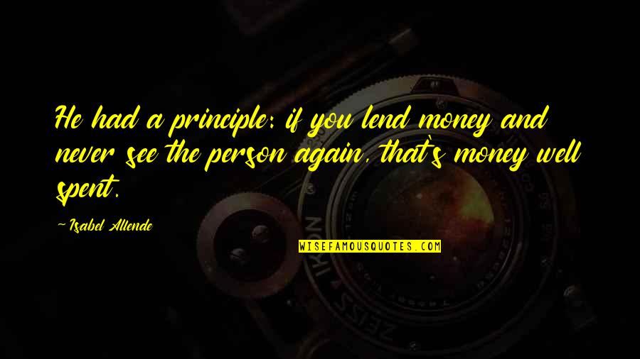 Allende's Quotes By Isabel Allende: He had a principle: if you lend money