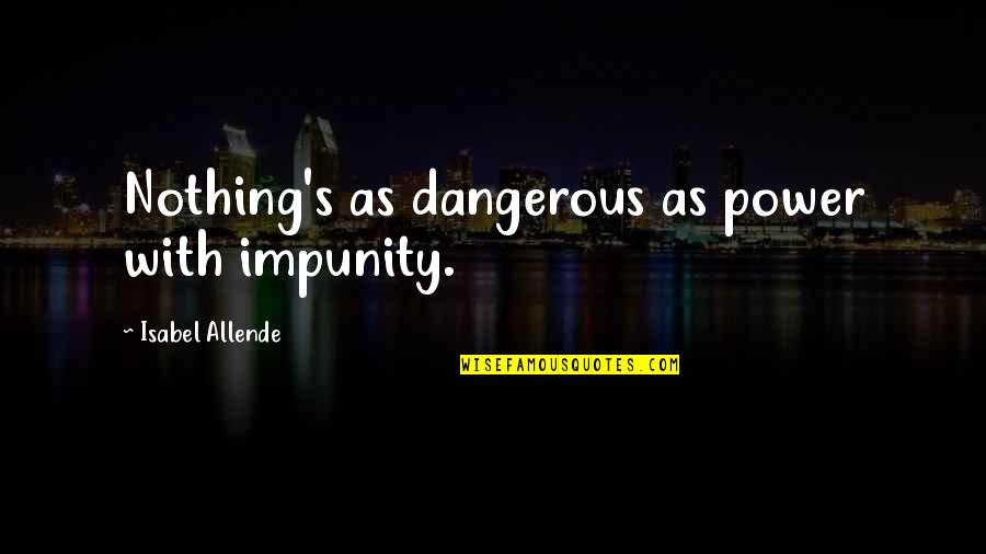 Allende's Quotes By Isabel Allende: Nothing's as dangerous as power with impunity.