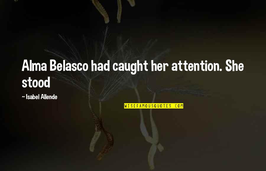 Allende's Quotes By Isabel Allende: Alma Belasco had caught her attention. She stood