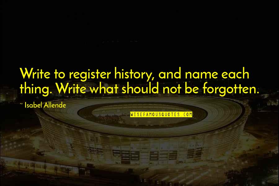 Allende's Quotes By Isabel Allende: Write to register history, and name each thing.