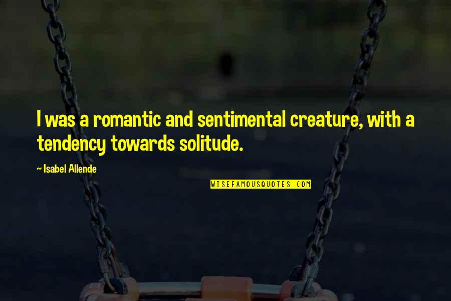 Allende's Quotes By Isabel Allende: I was a romantic and sentimental creature, with