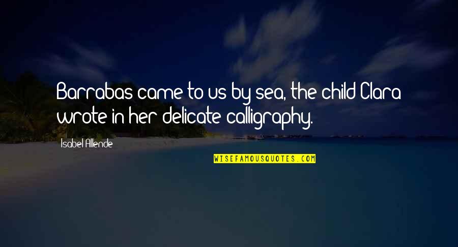 Allende's Quotes By Isabel Allende: Barrabas came to us by sea, the child