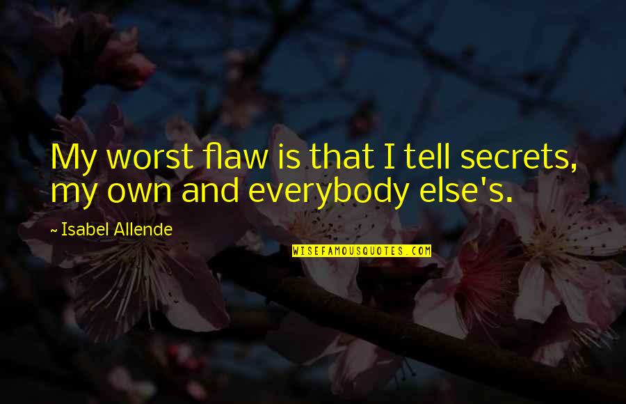 Allende's Quotes By Isabel Allende: My worst flaw is that I tell secrets,