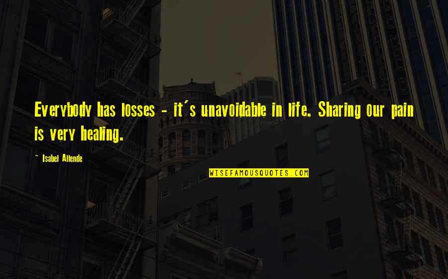 Allende's Quotes By Isabel Allende: Everybody has losses - it's unavoidable in life.