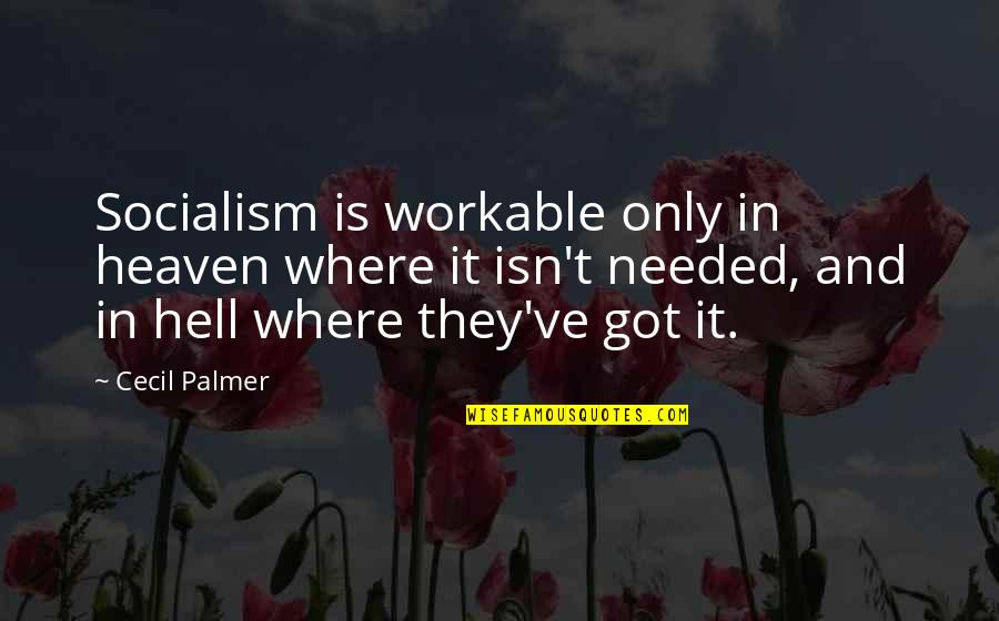 Allene Jeanne Quotes By Cecil Palmer: Socialism is workable only in heaven where it