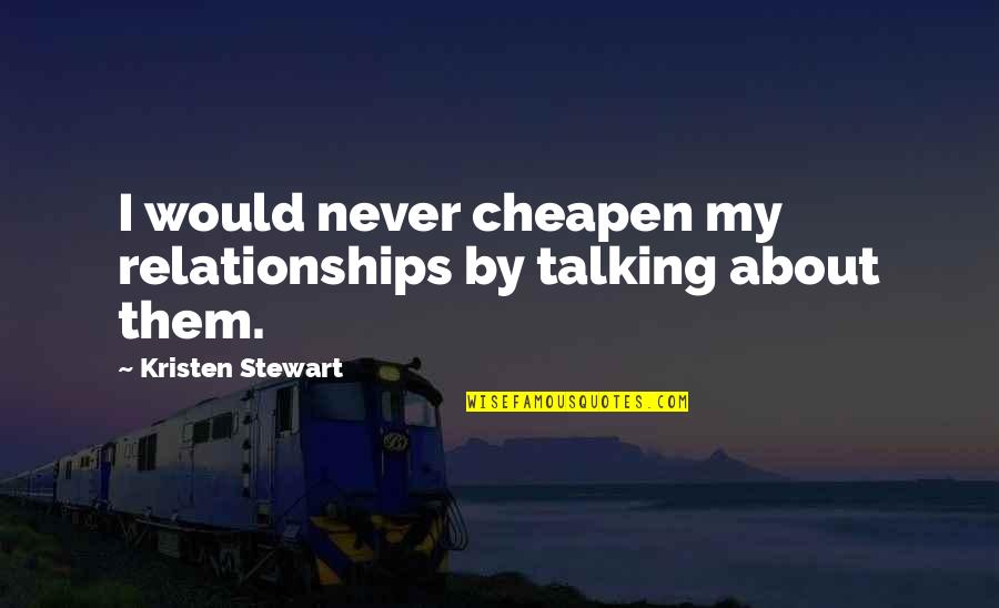 Allene Jeanne Quotes By Kristen Stewart: I would never cheapen my relationships by talking Allene Jeanne Quotes By Kristen Stewart: I would never cheapen my relationships by talking