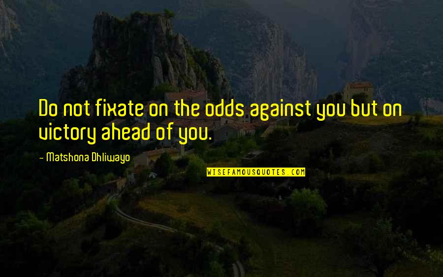 Allentare Significato Quotes By Matshona Dhliwayo: Do not fixate on the odds against you Allentare Significato Quotes By Matshona Dhliwayo: Do not fixate on the odds against you