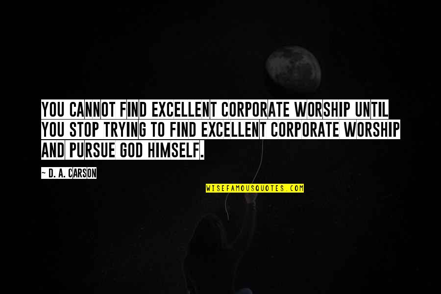 Allentown Quotes By D. A. Carson: You cannot find excellent corporate worship until you