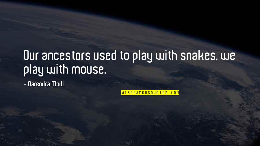 Alleory Quotes By Narendra Modi: Our ancestors used to play with snakes, we