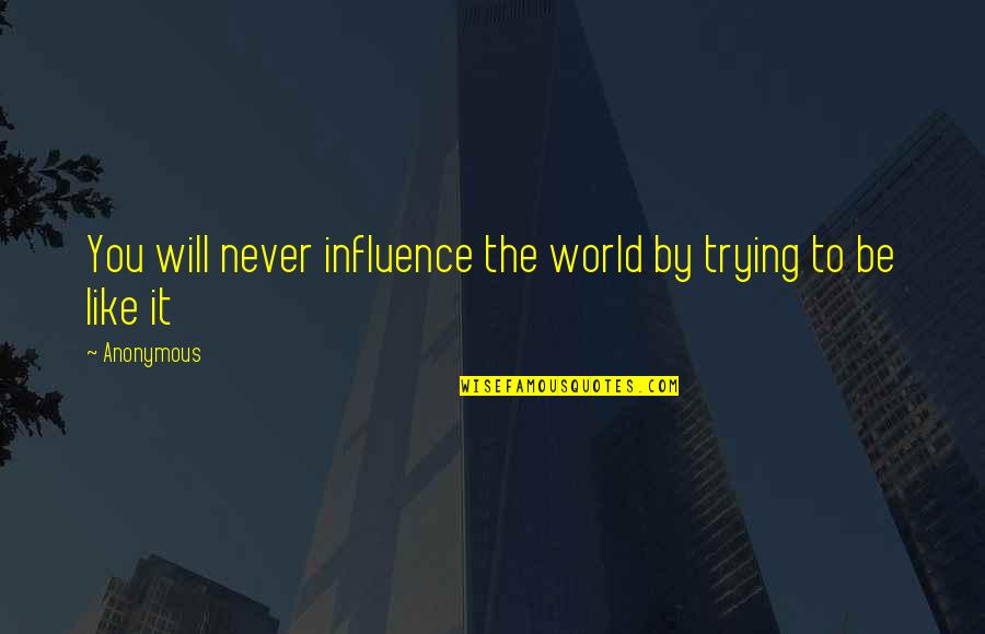 Allerbeste Vriendin Quotes By Anonymous: You will never influence the world by trying