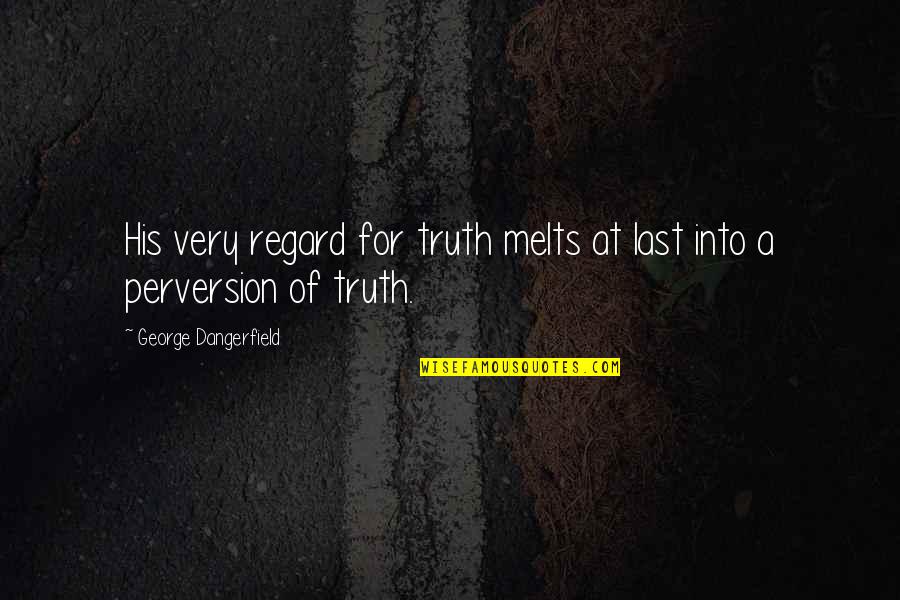 Allerbeste Vriendin Quotes By George Dangerfield: His very regard for truth melts at last Allerbeste Vriendin Quotes By George Dangerfield: His very regard for truth melts at last