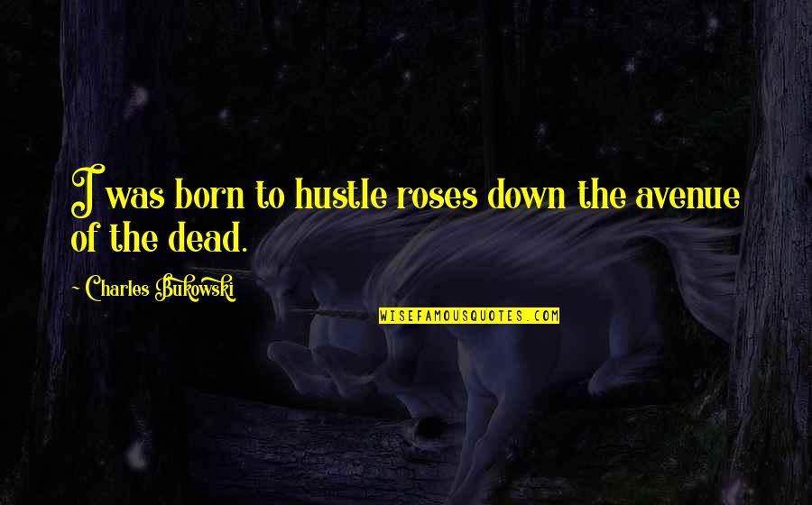 Allergenic Pillows Quotes By Charles Bukowski: I was born to hustle roses down the