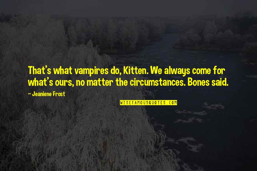 Allergenic Pillows Quotes By Jeaniene Frost: That's what vampires do, Kitten. We always come