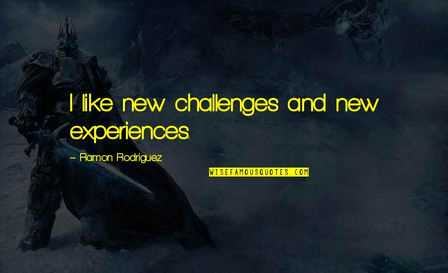Allergic Reactions Quotes By Ramon Rodriguez: I like new challenges and new experiences.