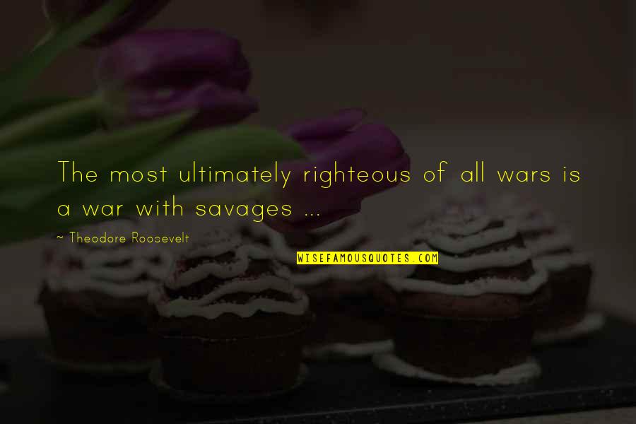 Allergic Rhinitis Quotes By Theodore Roosevelt: The most ultimately righteous of all wars is