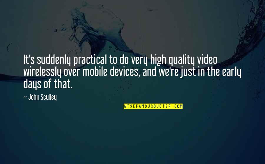 Allergic To Bs Quotes By John Sculley: It's suddenly practical to do very high quality