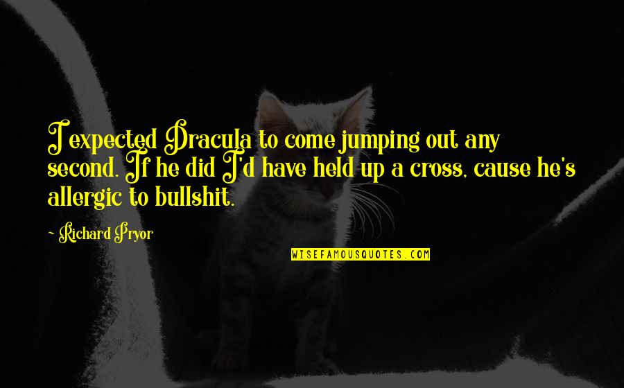 Allergic To Bullshit Quotes By Richard Pryor: I expected Dracula to come jumping out any