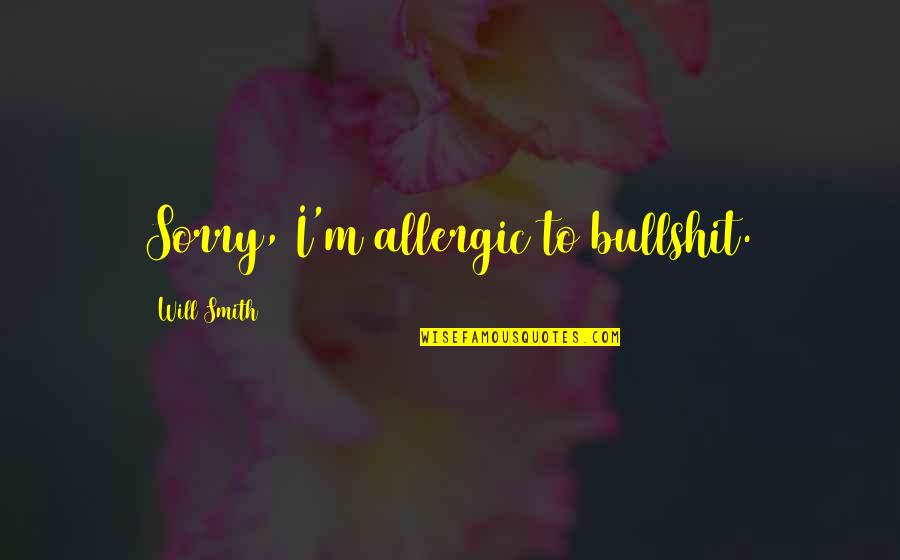 Allergic To Bullshit Quotes By Will Smith: Sorry, I'm allergic to bullshit.