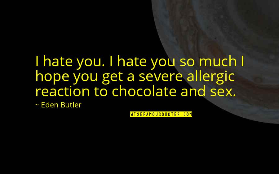 Allergic To Chocolate Quotes By Eden Butler: I hate you. I hate you so much