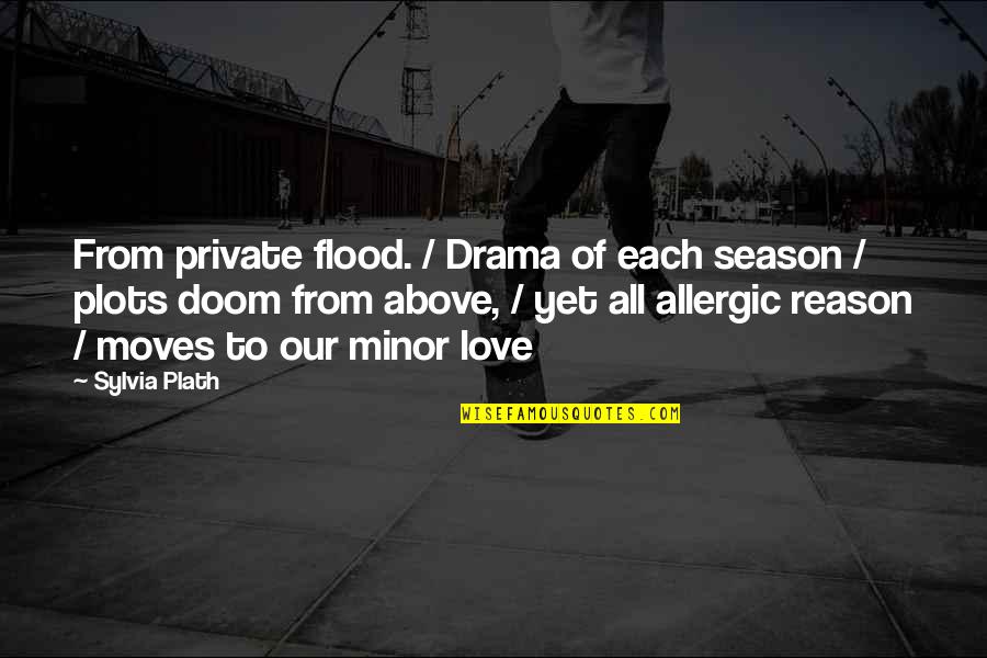 Allergic To Drama Quotes By Sylvia Plath: From private flood. / Drama of each season