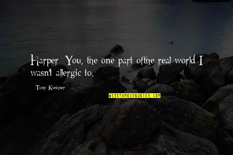 Allergic To Drama Quotes By Tony Kushner: Harper: You, the one part ofthe real world