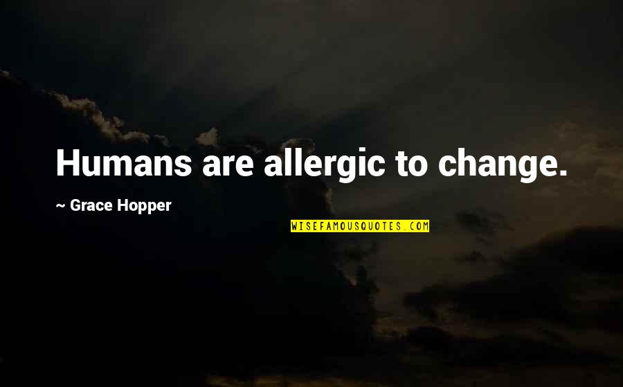 Allergic To Humans Quotes By Grace Hopper: Humans are allergic to change. Allergic To Humans Quotes By Grace Hopper: Humans are allergic to change.