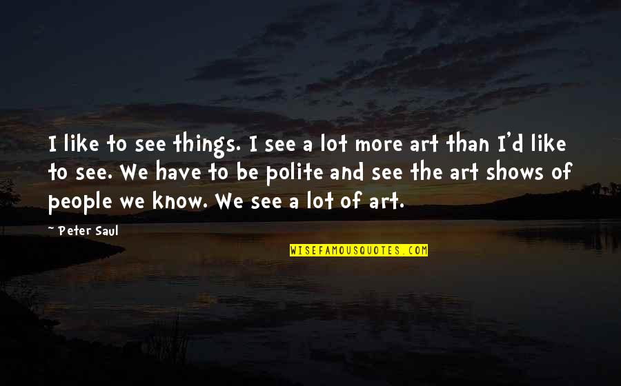 Allergie Quotes By Peter Saul: I like to see things. I see a