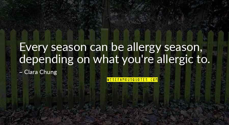 Allergy Season Quotes By Clara Chung: Every season can be allergy season, depending on