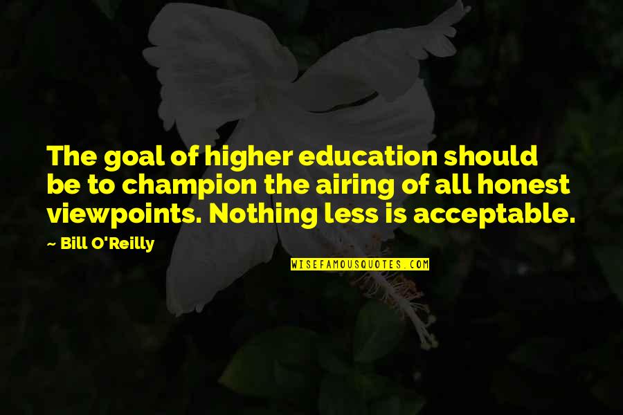 Allerlei Quotes By Bill O'Reilly: The goal of higher education should be to Allerlei Quotes By Bill O'Reilly: The goal of higher education should be to