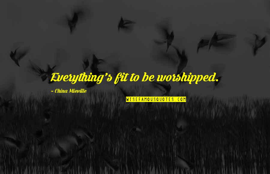 Allerlei Quotes By China Mieville: Everything's fit to be worshipped. Allerlei Quotes By China Mieville: Everything's fit to be worshipped.