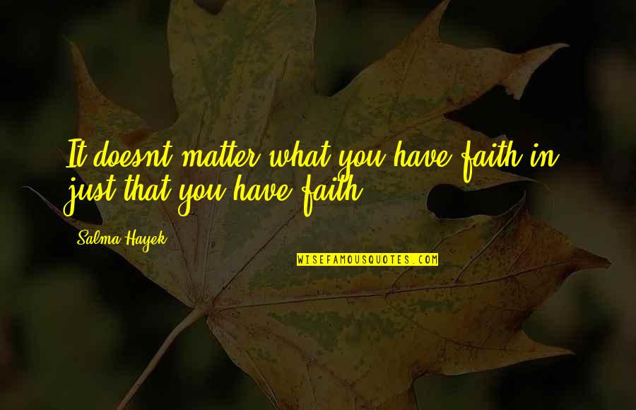 Allerlei Quotes By Salma Hayek: It doesnt matter what you have faith in,