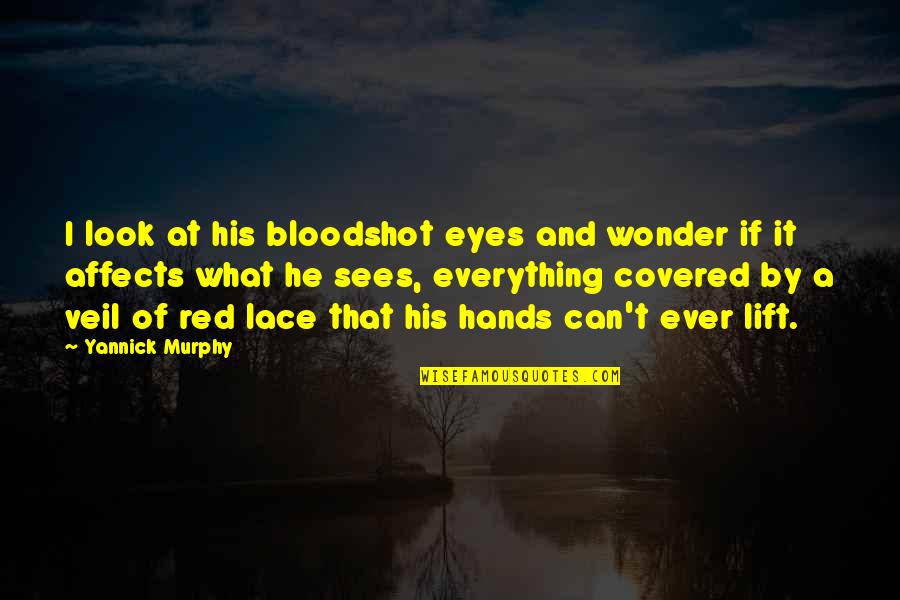 Allerlei Quotes By Yannick Murphy: I look at his bloodshot eyes and wonder Allerlei Quotes By Yannick Murphy: I look at his bloodshot eyes and wonder